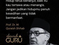 Nasihat Prof Quraish Shihab tentang Menghadapi Kehidupan