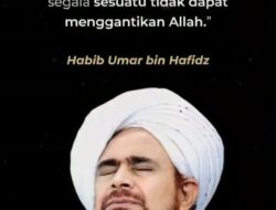 Dawuh Habib Umar bin Hafidz: Allah Takkan Tergantikan