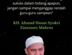 Jangan Rendahkan Gurumu Saat Sukses: Nasihat Luhur KH. Ahmad Hasan Syukri Zamzami Mahrus